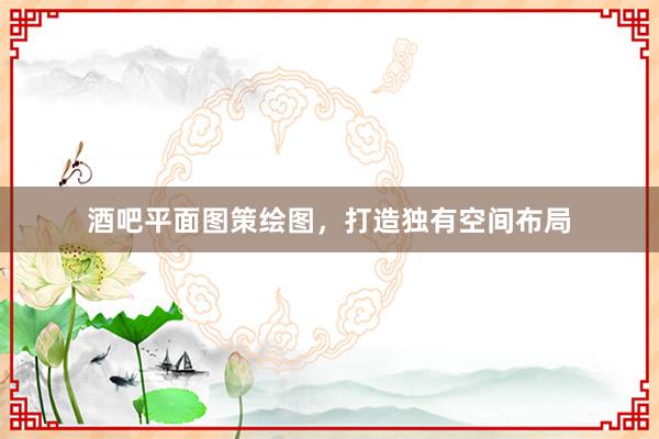 酒吧平面图策绘图，打造独有空间布局
