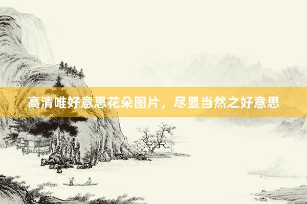 高清唯好意思花朵图片，尽显当然之好意思