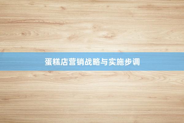 蛋糕店营销战略与实施步调